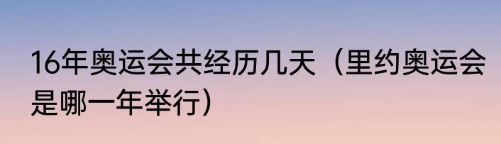16年奥运会共经历几天（里约奥运会是哪一年举行）