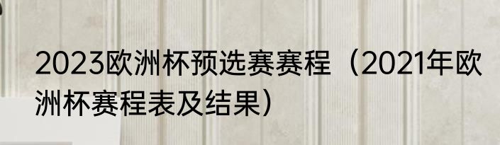 2023欧洲杯预选赛赛程（2021年欧洲杯赛程表及结果）