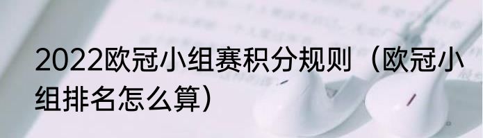 2022欧冠小组赛积分规则（欧冠小组排名怎么算）