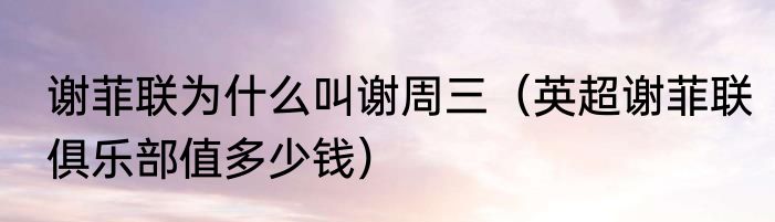 谢菲联为什么叫谢周三（英超谢菲联俱乐部值多少钱）