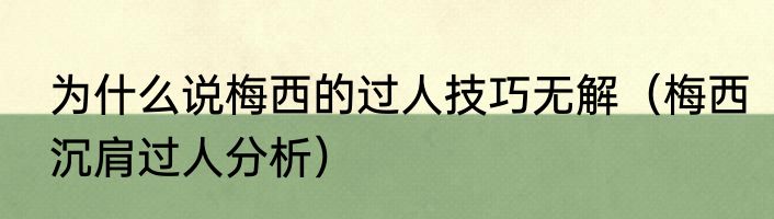 为什么说梅西的过人技巧无解（梅西沉肩过人分析）