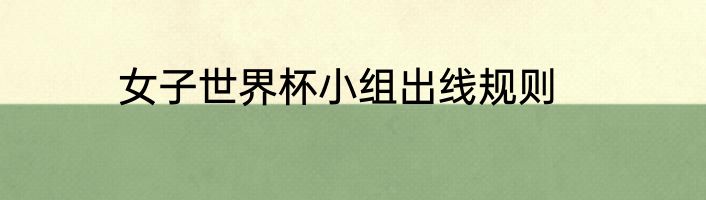 女子世界杯小组出线规则