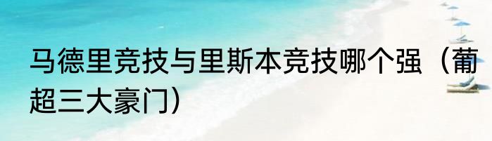 马德里竞技与里斯本竞技哪个强（葡超三大豪门）