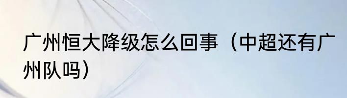 广州恒大降级怎么回事（中超还有广州队吗）