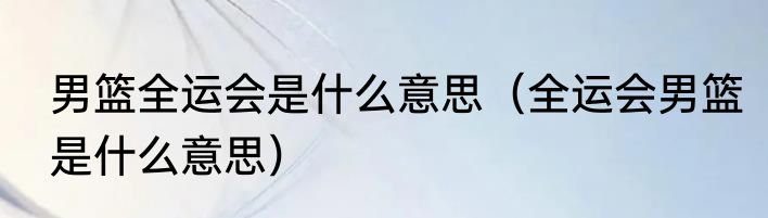 男篮全运会是什么意思（全运会男篮是什么意思）