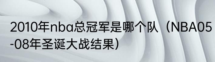 2010年nba总冠军是哪个队（NBA05-08年圣诞大战结果）