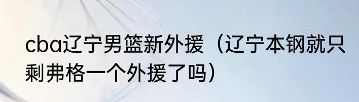 cba辽宁男篮新外援（辽宁本钢就只剩弗格一个外援了吗）
