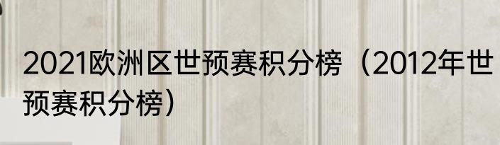 2021欧洲区世预赛积分榜（2012年世预赛积分榜）