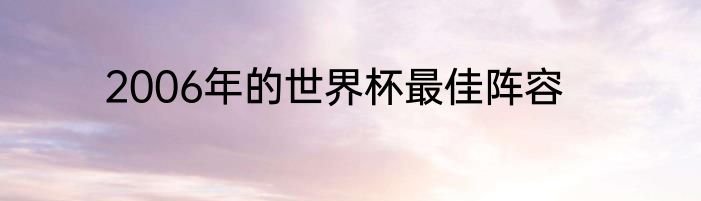 2006年的世界杯最佳阵容