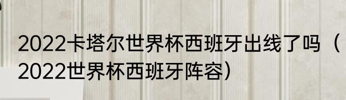 2022卡塔尔世界杯西班牙出线了吗（2022世界杯西班牙阵容）