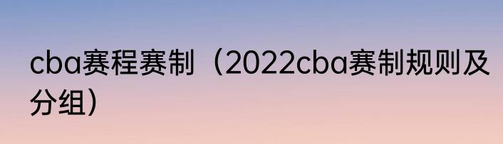 cba赛程赛制（2022cba赛制规则及分组）