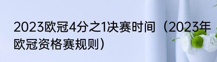 2023欧冠4分之1决赛时间（2023年欧冠资格赛规则）