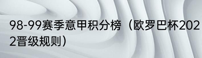 98-99赛季意甲积分榜（欧罗巴杯2022晋级规则）