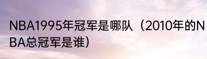 NBA1995年冠军是哪队（2010年的NBA总冠军是谁）