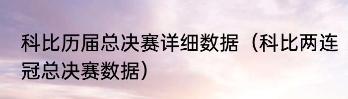 科比历届总决赛详细数据（科比两连冠总决赛数据）