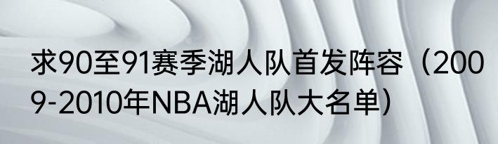 求90至91赛季湖人队首发阵容（2009-2010年NBA湖人队大名单）