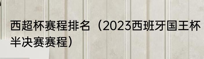 西超杯赛程排名（2023西班牙国王杯半决赛赛程）