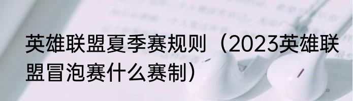 英雄联盟夏季赛规则（2023英雄联盟冒泡赛什么赛制）