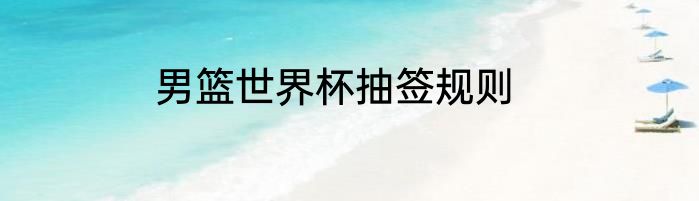 男篮世界杯抽签规则