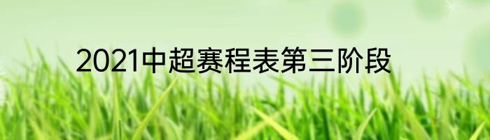 2021中超赛程表第三阶段