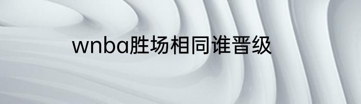 wnba胜场相同谁晋级