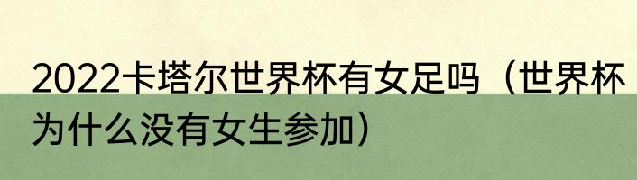 2022卡塔尔世界杯有女足吗（世界杯为什么没有女生参加）