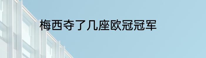 梅西夺了几座欧冠冠军