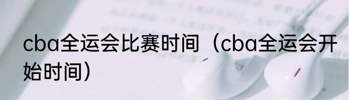 cba全运会比赛时间（cba全运会开始时间）