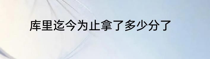 库里迄今为止拿了多少分了