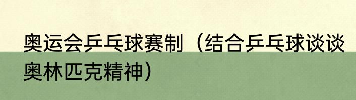奥运会乒乓球赛制（结合乒乓球谈谈奥林匹克精神）