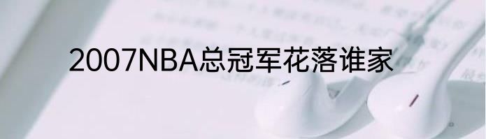2007NBA总冠军花落谁家