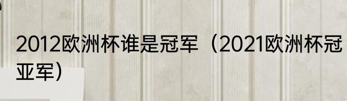 2012欧洲杯谁是冠军（2021欧洲杯冠亚军）