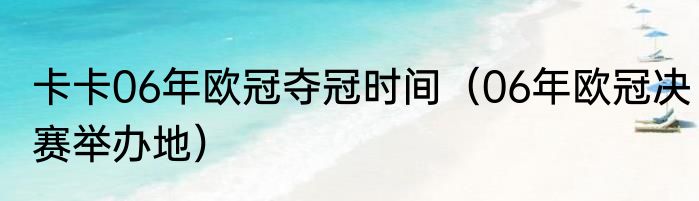 卡卡06年欧冠夺冠时间（06年欧冠决赛举办地）