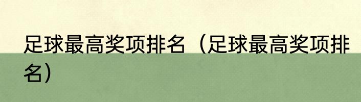 足球最高奖项排名（足球最高奖项排名）
