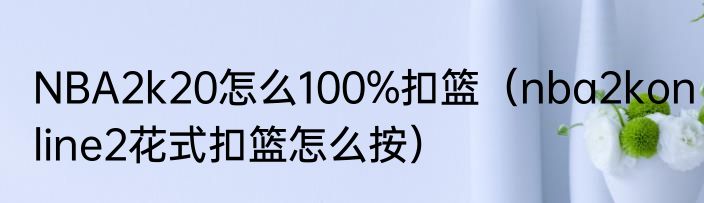 NBA2k20怎么100%扣篮（nba2konline2花式扣篮怎么按）