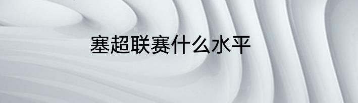 塞超联赛什么水平