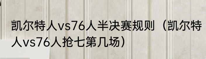 凯尔特人vs76人半决赛规则（凯尔特人vs76人抢七第几场）