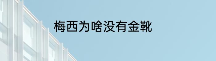 梅西为啥没有金靴