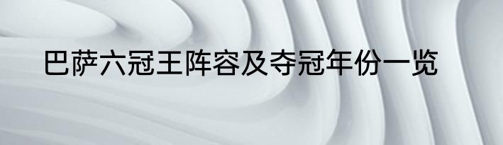 巴萨六冠王阵容及夺冠年份一览
