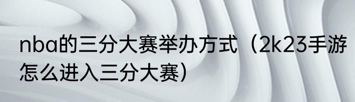 nba的三分大赛举办方式（2k23手游怎么进入三分大赛）