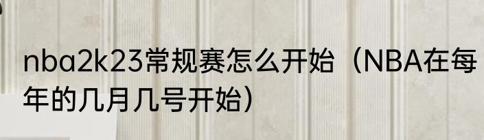 nba2k23常规赛怎么开始（NBA在每年的几月几号开始）