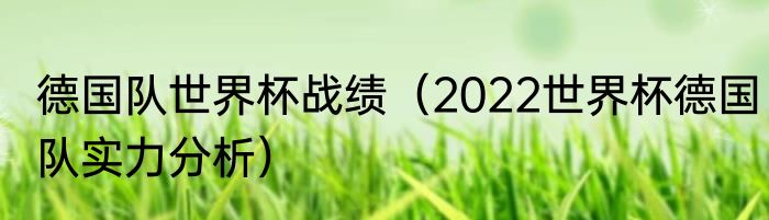 德国队世界杯战绩（2022世界杯德国队实力分析）