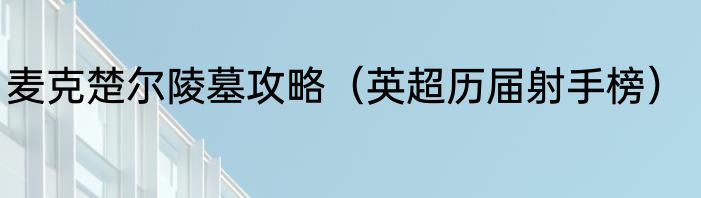 麦克楚尔陵墓攻略（英超历届射手榜）