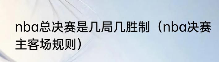 nba总决赛是几局几胜制（nba决赛主客场规则）