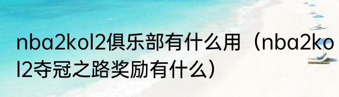 nba2kol2俱乐部有什么用（nba2kol2夺冠之路奖励有什么）