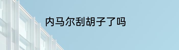 内马尔刮胡子了吗