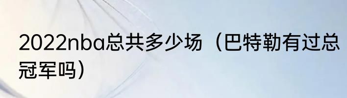 2022nba总共多少场（巴特勒有过总冠军吗）