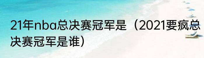 21年nba总决赛冠军是（2021要疯总决赛冠军是谁）