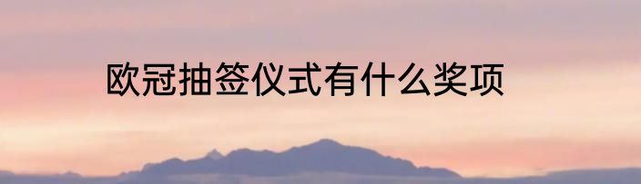 欧冠抽签仪式有什么奖项