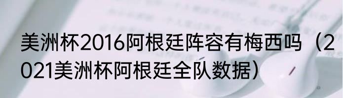 美洲杯2016阿根廷阵容有梅西吗（2021美洲杯阿根廷全队数据）